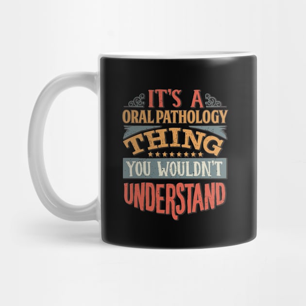 It's A Oral Pathology Thing You Wouldnt Understand - Gift For Oral Pathology Oral Pathologist by giftideas